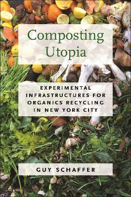 Composting Utopia: Experimental Infrastructures for Organics Recycling in New York City by Guy Schaffer 9781625347701