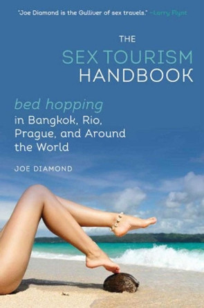 The Sex Tourism Handbook: Bed-Hopping in Bangkok, Rio, Prague, and Around the World by Joe Diamond 9781626361195