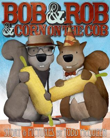 Bob & Rob & Corn on the Cob by Todd McQueen 9781628735918