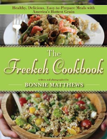 The Freekeh Cookbook: Healthy, Delicious, Easy-to-Prepare Meals with America's Hottest Grain by Bonnie Matthews 9781628736168