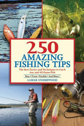 250 Amazing Fishing Tips: The Best Tactics and Techniques to Catch Any and All Game Fish by Lamar Underwood 9781632203021