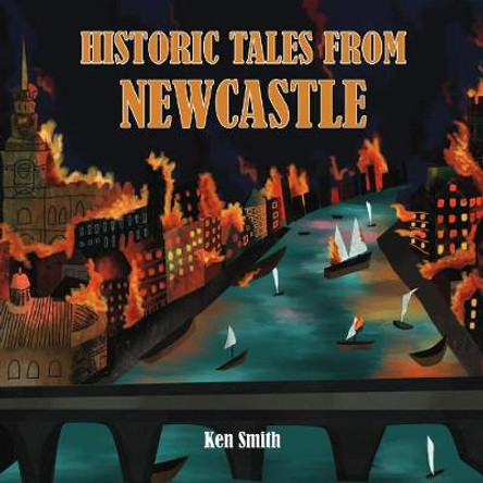 Historic Tales From Newcastle by Ken Smith