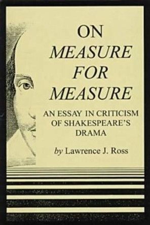 On Measure For Measure: An Essay in Cristicsm of Sheakespeare's Drama by Lawrence J. Ross 9780874135930
