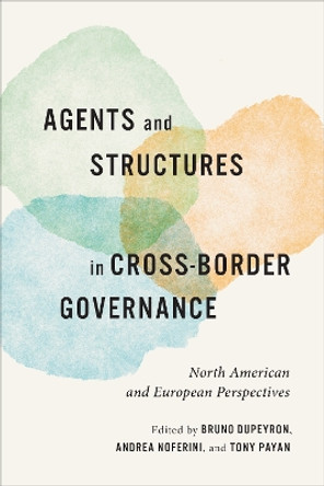 Agents and Structures in Cross-Border Governance: North American and European Perspectives by Bruno Dupeyron 9781487502881