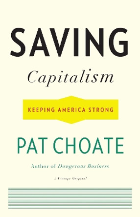 Saving Capitalism: Keeping America Strong by Pat Choate 9780307474834