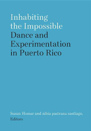 Inhabiting the Impossible: Dance and Experimentation in Puerto Rico by Susan Homar 9780472056545