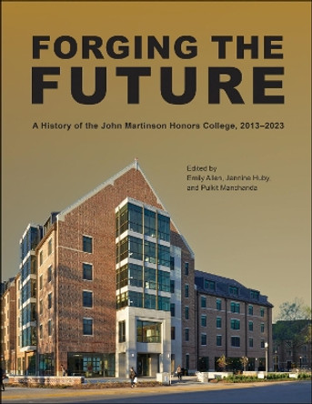 Forging the Future: A History of the John Martinson Honors College, 2013-2023 by Emily Allen 9781612499451
