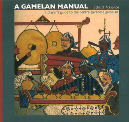 Gamelan Manual: A Player's Guide To The Central Javanese Gamelan by Richard Pickvance