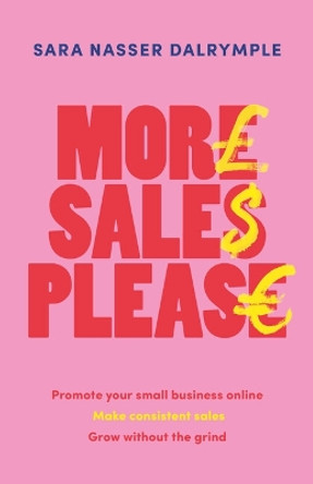More Sales Please: Promote your small business online, make consistent sales, grow without the grind by Sara Nasser Dalrymple 9781788605755