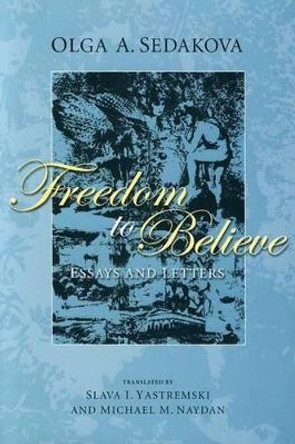 Freedom to Believe: Essays and Letters by Olga Sedakova 9781611482928