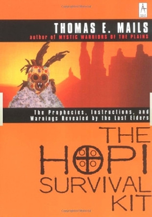 The Hopi Survival Kit: The Prophecies, Instructions and Warnings Revealed by the Last Elders by Thomas E. Mails 9780140195453