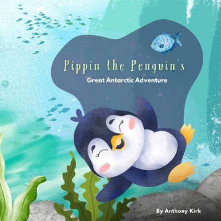 Pippin the Penguin's Great Antarctic Adventure by Anthony Kirk 9781804670576