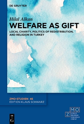 Welfare as Gift: Local Charity, Politics of Redistribution, and Religion in Turkey by Hilal Alkan 9783111138169