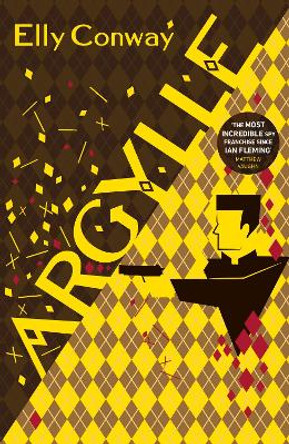 Argylle: The Explosive Spy Thriller That Inspired the new Matthew Vaughn film starring Henry Cavill and Bryce Dallas Howard by Elly Conway 9781787635920
