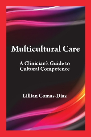 Multicultural Care: A Clinician's Guide to Cultural Competence by Lillian Comas-Díaz 9781433844072