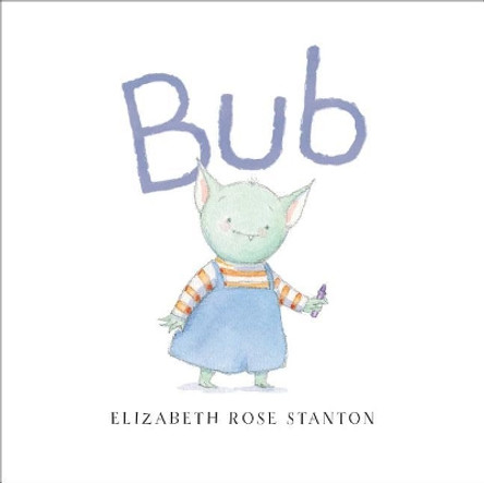 Bub by Elizabeth Rose Stanton 9781481487573