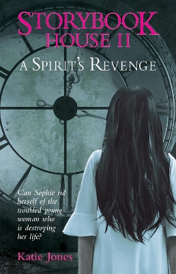 Storybook House: A Spirit's Revenge: Can Sophie rid herself of the troubled young woman who is destroying her life? by Katie Jones 9781760795139