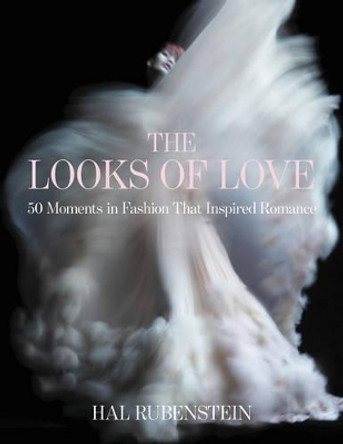 The Looks of Love: 50 Moments in Fashion That Inspired Romance by Hal Rubenstein 9780062279699