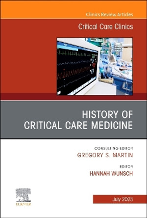 History of Critical Care Medicine (2023 = 70th anniversary), An Issue of Critical Care Clinics: Volume 39-3 by Hannah Wunsch 9780323940115