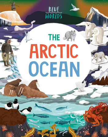 Blue Worlds: The Arctic Ocean Anita Ganeri 9781526315595