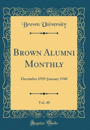 Brown Alumni Monthly, Vol. 40: December 1939-January 1940 (Classic Reprint) by Brown University 9780366539000