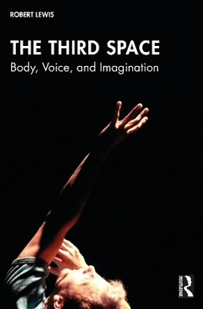 The Third Space: Body, Voice, and Imagination by Robert Lewis 9781032449401