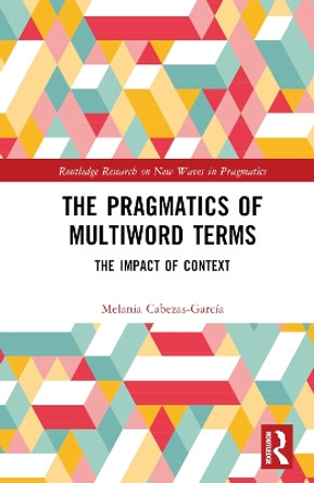 The Pragmatics of Multiword Terms: The Impact of Context by Melania Cabezas-García 9781032482453