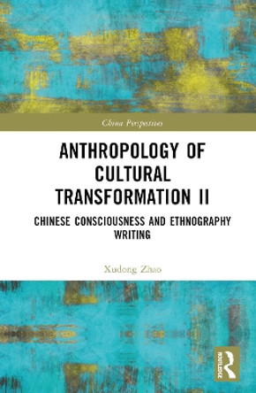 Anthropology of Cultural Transformation II: Chinese Consciousness and Ethnography Writing by Xudong Zhao 9781032678030