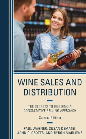 Wine Sales and Distribution: The Secrets to Building a Consultative Selling Approach by Paul Wagner 9781538185148