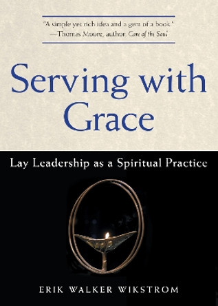 Serving with Grace: Lay Leadership as a Spiritual Practice by Erik Walker Wikstrom 9781558965621