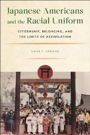 Japanese Americans and the Racial Uniform: Citizenship, Belonging, and the Limits of Assimilation by Dana Y. Nakano 9781479816378