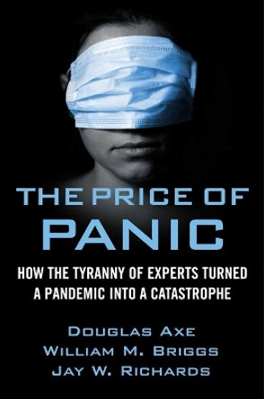 The Price of Panic: How the Tyranny of Experts Turned a Pandemic Into a Catastrophe by Jay W Richards 9781684511419