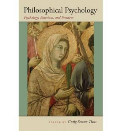 Philosophical Psychology: Psychology, Emotions, and Freedom by Craig Steven Titus 9780977310364