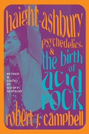 Haight-Ashbury, Psychedelics, and the Birth of Acid Rock by Robert J. Campbell 9781438493367