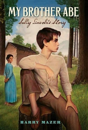 My Brother Abe: Sally Lincoln's Story by Harry Mazer 9781416938941