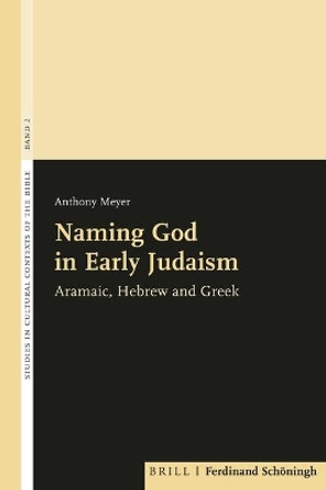 Naming God in Early Judaism: Aramaic, Hebrew, and Greek by Anthony Meyer 9783506703507