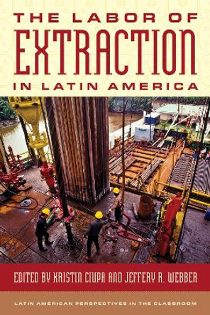 The Labor of Extraction in Latin America by Kristin Ciupa 9781538187548