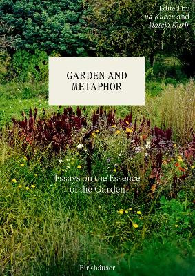 Garden and Metaphor: Essays on the Essence of the Garden by Ana Kučan 9783035626551