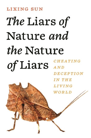 The Liars of Nature and the Nature of Liars: Cheating and Deception in the Living World by Lixing Sun 9780691198606