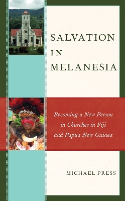 Salvation in Melanesia: Becoming a New Person in Churches in Fiji and Papua New Guinea by Michael Press 9781978709935