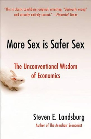 More Sex Is Safer Sex: The Unconventional Wisdom Of Economics by Steven E. Landsburg 9781416532224