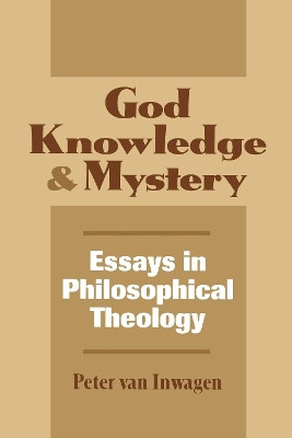 God, Knowledge, and Mystery: Essays in Philosophical Theology by Peter Van Inwagen 9780801481864
