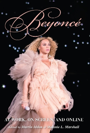 Beyoncé: At Work, On Screen, and Online by Martin Iddon 9780253052827