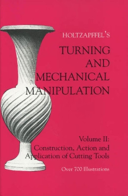Turning and Mechanical Manipulation: Construction, Actions and Application of Cutting Tools by Charles Holtzapffel 9781879335394