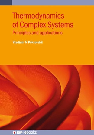 Thermodynamics of Complex Systems: Principles and applications by Professor Vladimir N. Pokrovskii 9780750334495