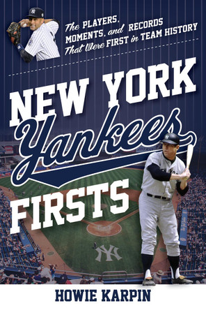 New York Yankees Firsts: The Players, Moments, and Records That Were First in Team History by Howie Karpin 9781493068456