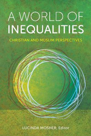 A World of Inequalities: Christian and Muslim Perspectives by Lucinda Mosher 9781626168084