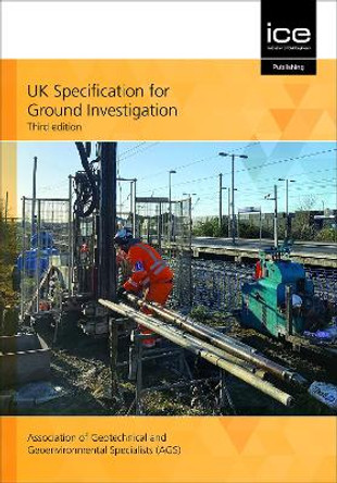 UK Specification for Ground Investigation by Association of Geotechnical and Geoenvironmental Specialists (AGS) Association of Geotechnical and Geoenvironmental Specialists (AGS) 9780727765239