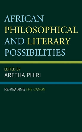 African Philosophical and Literary Possibilities: Re-reading the Canon by Aretha Phiri 9781498571241