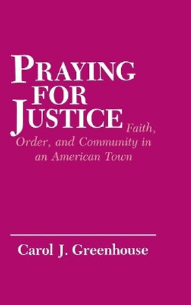 Praying for Justice: Faith, Order, and Community in an American Town by Carol J. Greenhouse 9780801419713